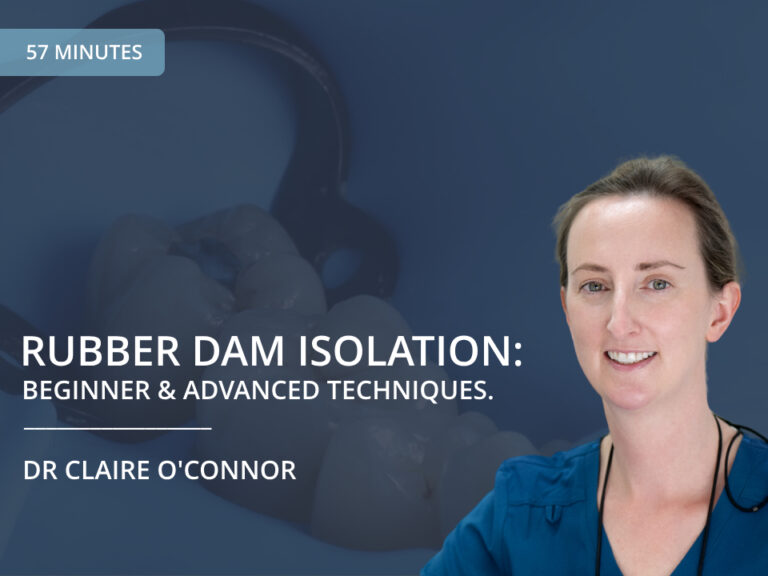 Rubber Dam Isolation: Beginner and Advanced Techniques – Dr Claire O’Connor