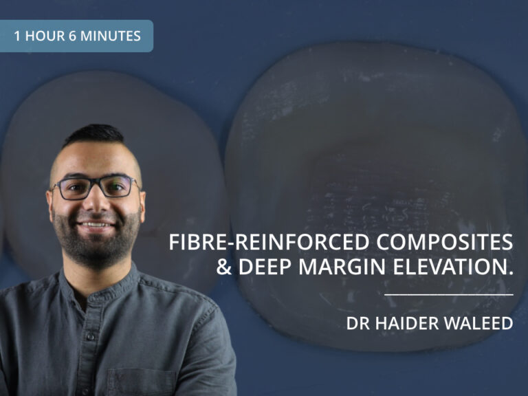 Fibre-Reinforced Composites and Deep Margin Elevation – Dr Haider Waleed