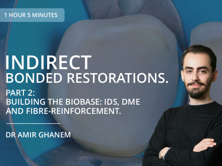 Indirect Bonded Restorations. Part 2: Building the Biobase: IDS, DME and Fibre-Reinforcement — Dr Amir Ghanem