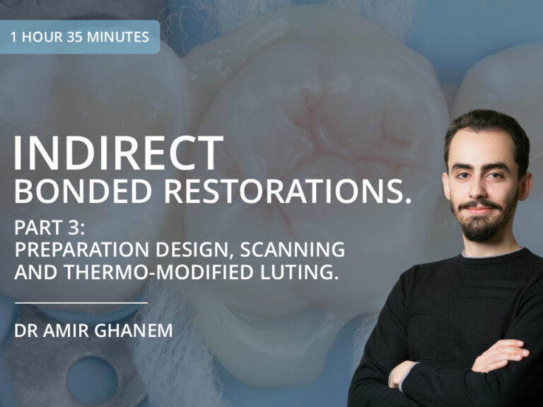 Indirect Bonded Restorations. Part 3: Preparation Design, Scanning and Thermo-Modified Luting — Dr Amir Ghanem